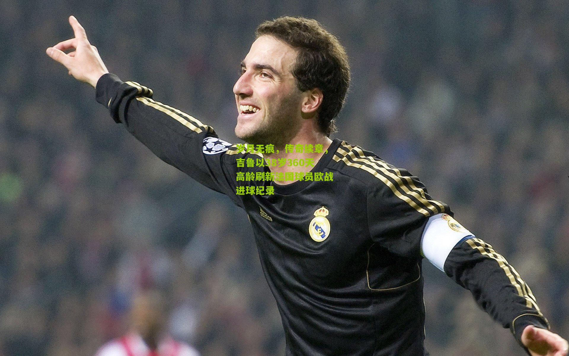 岁月无痕,传奇续章,吉鲁以38岁360天高龄刷新法国球员欧战进球纪录