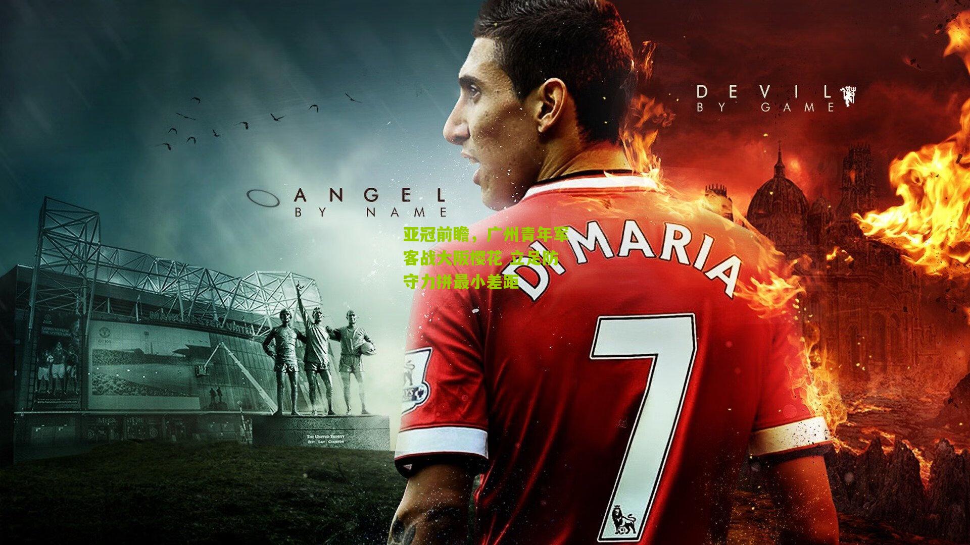 亚冠前瞻，广州青年军客战大阪樱花 立足防守力拼最小差距