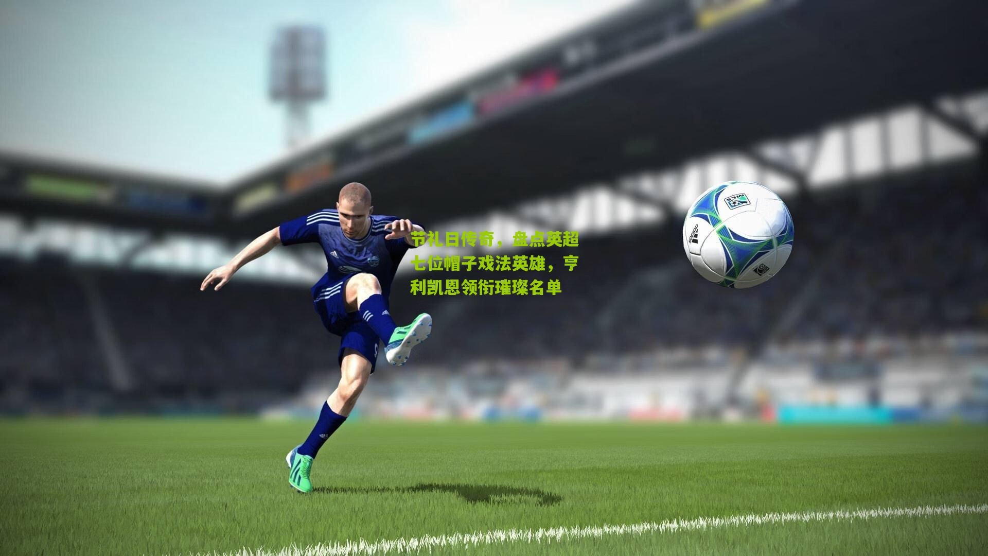 节礼日传奇，盘点英超七位帽子戏法英雄，亨利凯恩领衔璀璨名单